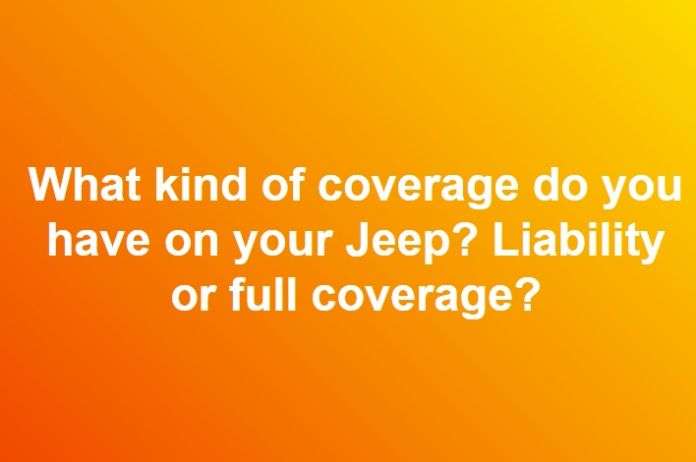 Jeep Wrangler Insurance Coverage: full vs liability